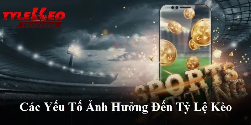 Các yếu tố ảnh hưởng đến tỷ lệ kèo