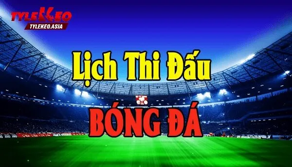 Lịch Thi Đấu Chi Tiết - Cập Nhật Trận Đấu Theo Thời Gian Thực