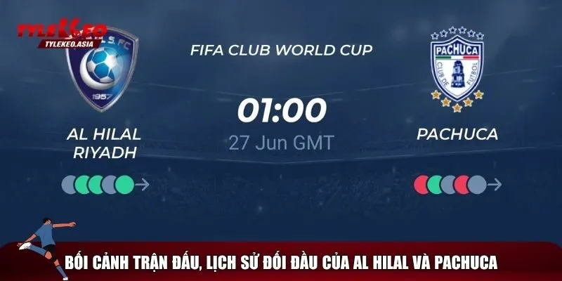 Cùng Chuyên Gia Soi Kèo Al Hilal Vs Pachuca, 08h00 Ngày 27/6 Tìm hiểu chung về trận đối đầu Al Hilal vs Pachuca