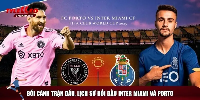 Soi Kèo Inter Miami Vs Porto, 02h00 Ngày 20/6 Tổng quan về trận Inter Miami vs Porto