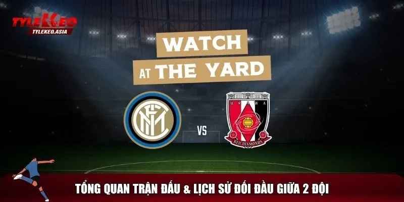 Soi Kèo Inter Milan Vs Urawa Reds, 02h00 Ngày 22/6 Bối cảnh trận Inter Milan vs Urawa Reds