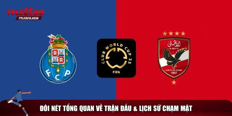 Soi Kèo Porto Vs Al Ahly, 08h00 Ngày 24/6 Bối cảnh và lịch sử trước đây của Porto vs Al Ahly