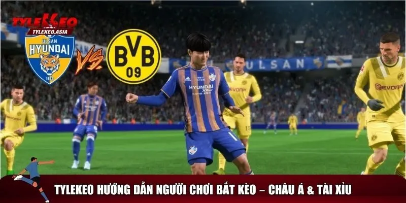 Bắt kèo trận Dortmund vs Ulsan Hyundai kiếm bạc triệu