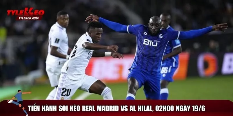 Soi Kèo Real Madrid Vs Al Hilal, 02h00 Ngày 19/6 Soi kèo chuẩn trận Real Madrid vs Al Hilal