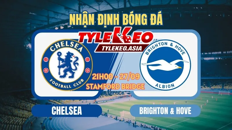 Soi Kèo Chelsea vs Brighton 27/9: Dự Đoán Tỷ Số, Nhận Định Vòng 6 Premier League