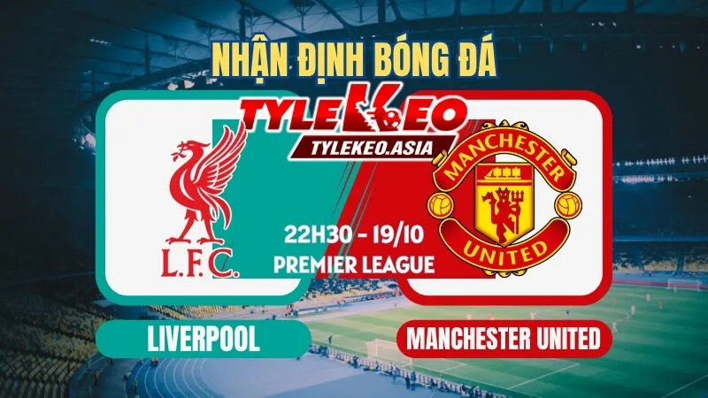 Soi Kèo Liverpool Vs Manchester United 19/10: Derby Hấp Dẫn
