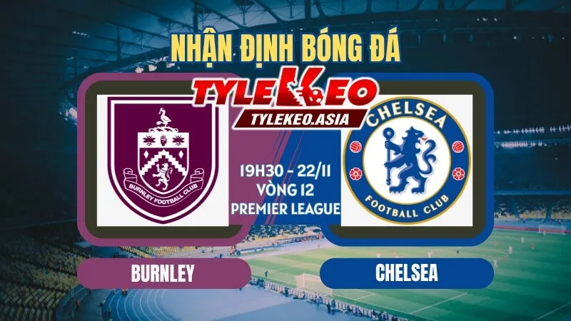 Soi Kèo Vòng 12 Ngoại Hạng Anh 2025/26: Kịch Tính Từ Các Ông Lớn Soi Kèo Burnley Vs Chelsea 19h30 ngày 22/11