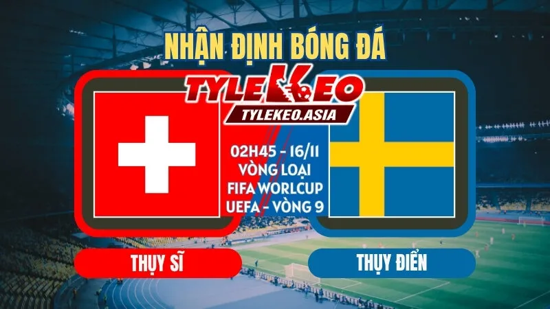 Soi Kèo Vòng Loại Fifa World Cup UEFA Vòng 9 : Các Ông Lớn Khẳng Định Vị Thế Soi kèo Thụy Sĩ vs Thụy Điển 02h45 ngày 16/11