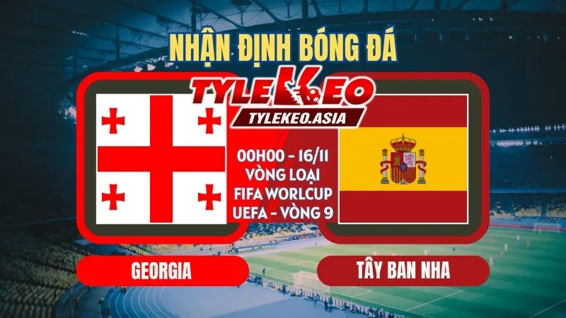 Soi Kèo Vòng Loại Fifa World Cup UEFA Vòng 9 : Các Ông Lớn Khẳng Định Vị Thế Soi kèo Georgia vs Tây Ban Nha 00h00 ngày 16/11