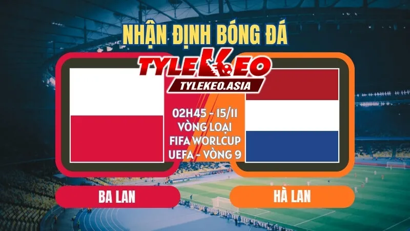 Soi Kèo Vòng Loại Fifa World Cup UEFA Vòng 9 : Các Ông Lớn Khẳng Định Vị Thế Soi kèo Ba Lan vs Hà Lan 02h45 ngày 15/11
