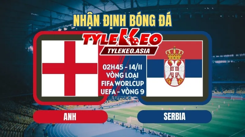 Soi Kèo Vòng Loại Fifa World Cup UEFA Vòng 9 : Các Ông Lớn Khẳng Định Vị Thế Soi kèo Anh vs Serbia 02h45 ngày 14/11
