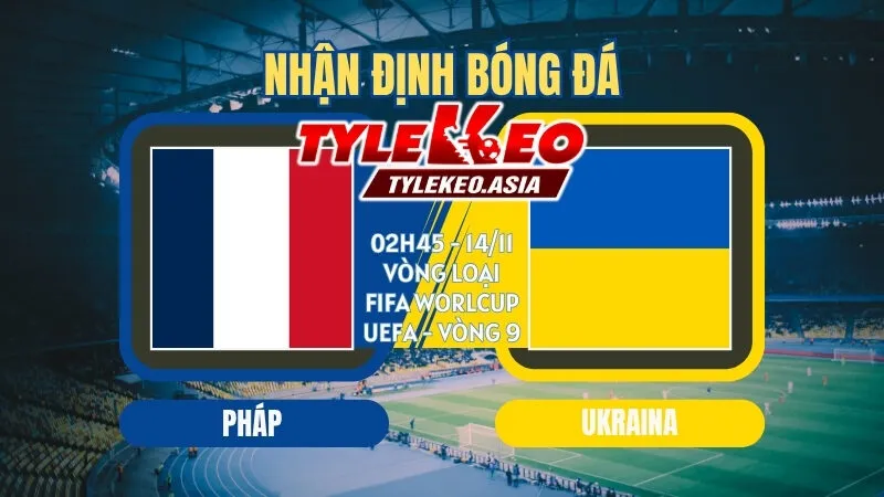Soi Kèo Vòng Loại Fifa World Cup UEFA Vòng 9 : Các Ông Lớn Khẳng Định Vị Thế Soi kèo Pháp Vs Ukraina 02h45 ngày 14/11