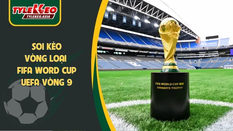 Soi Kèo Vòng Loại FIFA World Cup UEFA Vòng 9: Ông Lớn Thống Trị