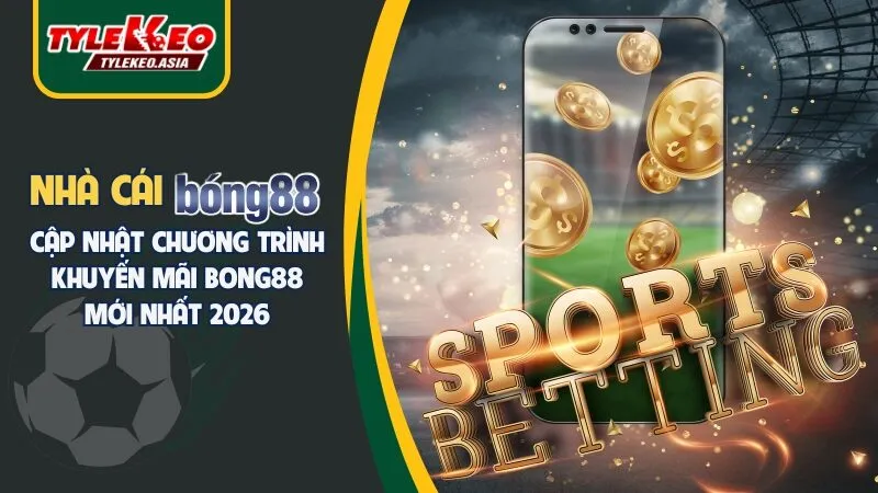 Nhà Cái Bong88 | Cập Nhật Khuyến Mãi Bong88 Mới Nhất 2026